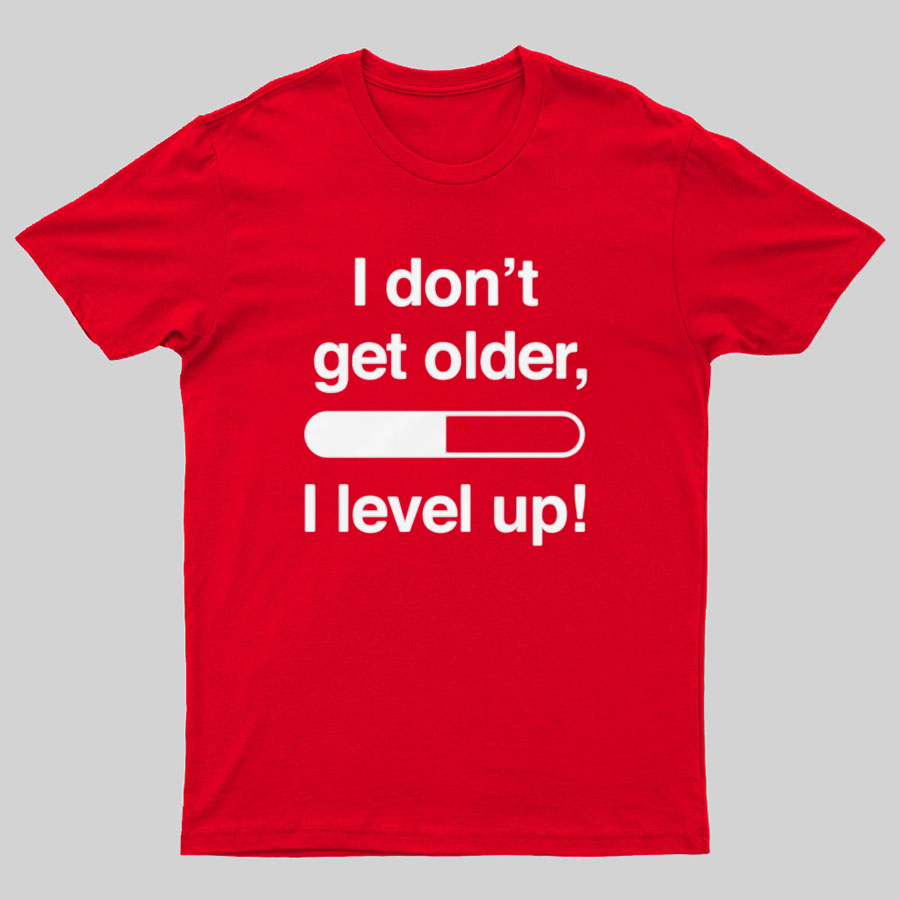 I Don't Get Older I Level Up - Funny Gamer Geeky T-Shirt