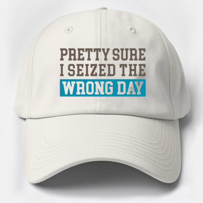 I'm Pretty Sure I Seized The Wrong Day Cotton Hat