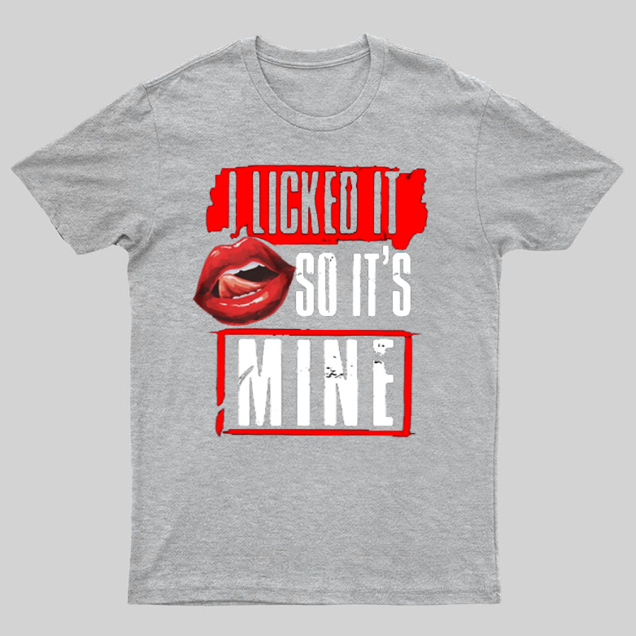 I Licked It So Its Mine Geek T-Shirt