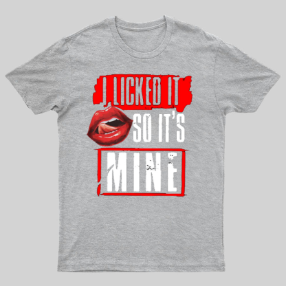 I Licked It So Its Mine Geek T-Shirt