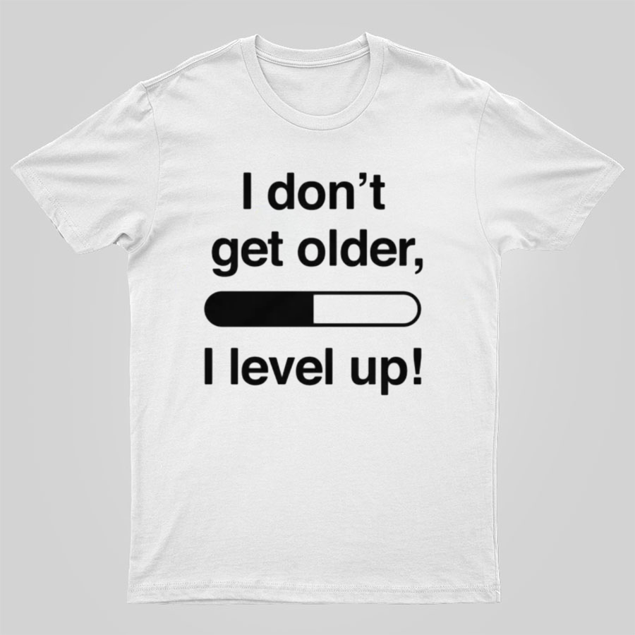 I Don't Get Older I Level Up - Funny Gamer Geeky T-Shirt