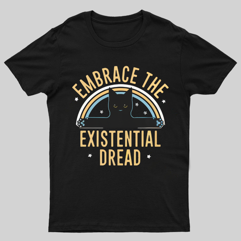 Embrace The Existential Dread Geeky T-Shirt
