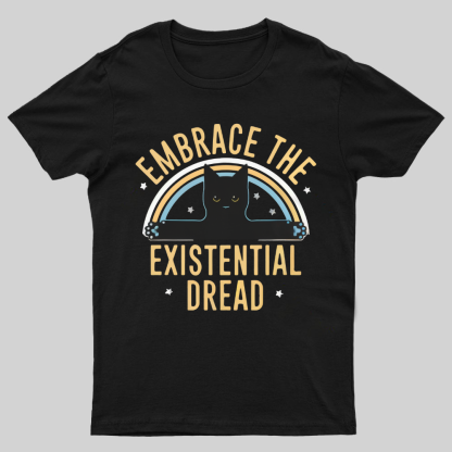 Embrace The Existential Dread Geeky T-Shirt
