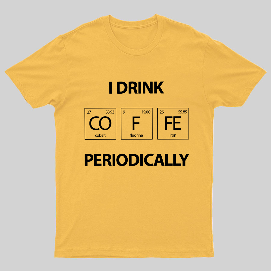 I Drink Coffee Periodically Geeky T-Shirt