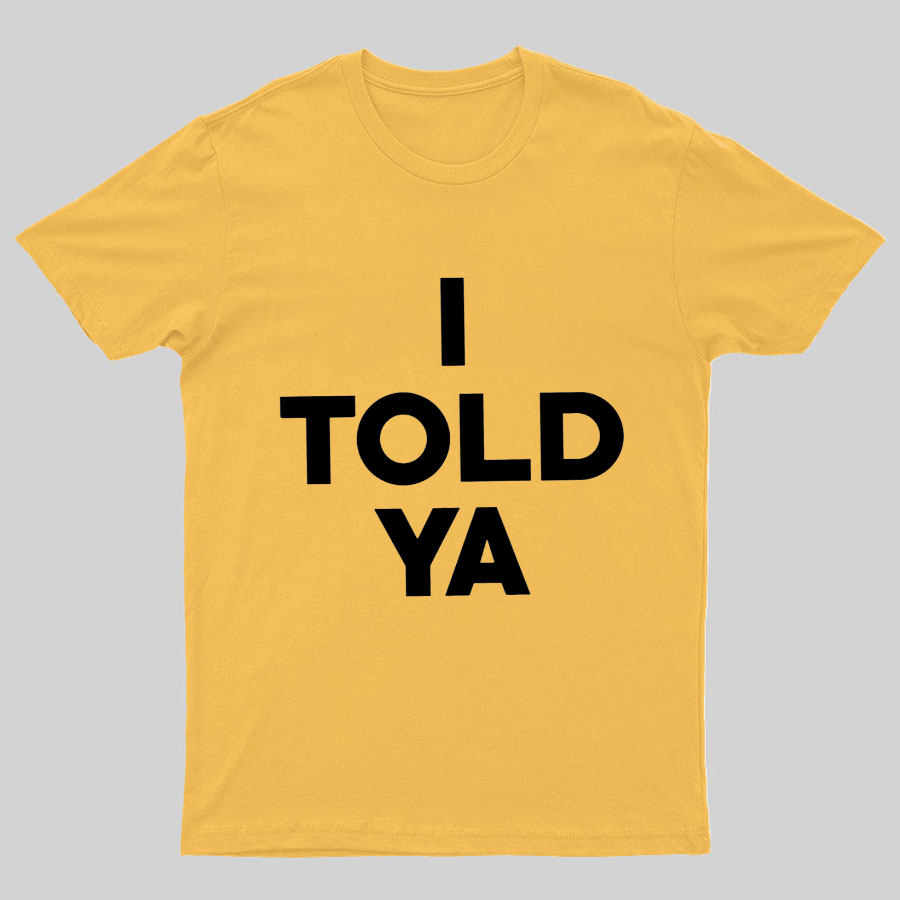 I Told Ya Funny Geeky T-Shirt