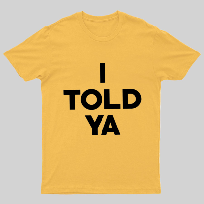 I Told Ya Funny Geeky T-Shirt