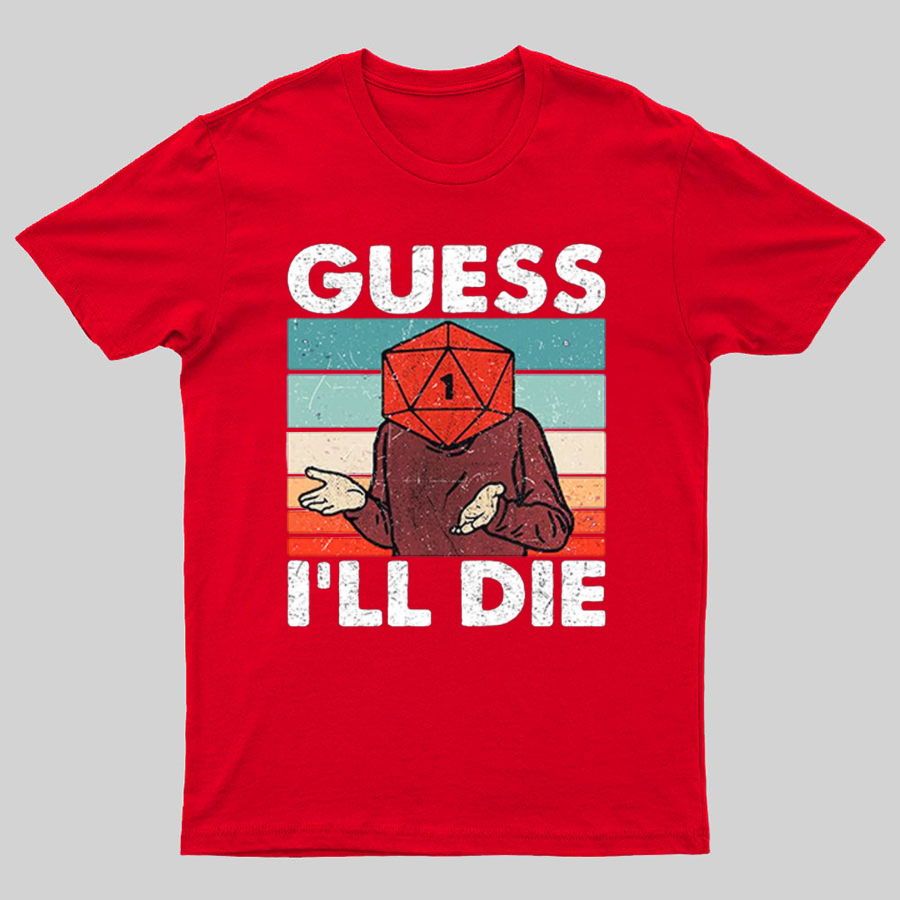 Guess I'll Die Geeky T-Shirt