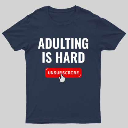 Aduting Is Hard Unsubscribe Geeky T-Shirt