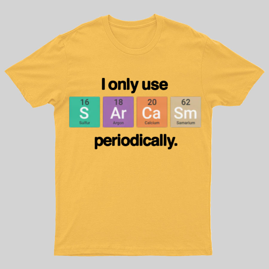 I Only Use Sarcasm Periodically - Funny Chemistry Science Shirt