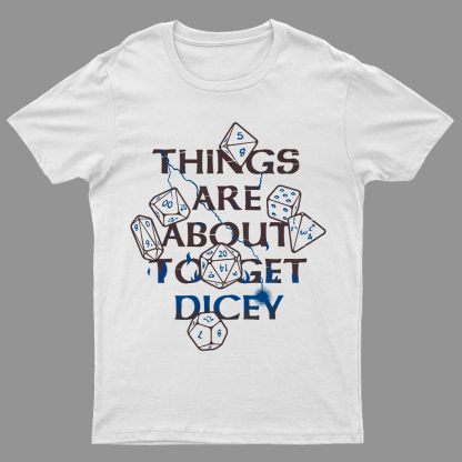 Things Are About To Get Dicey Geeky T-Shirt