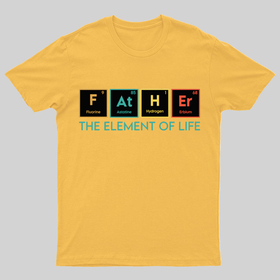The Element of Life, Science Dad Funny Geeky T-Shirt