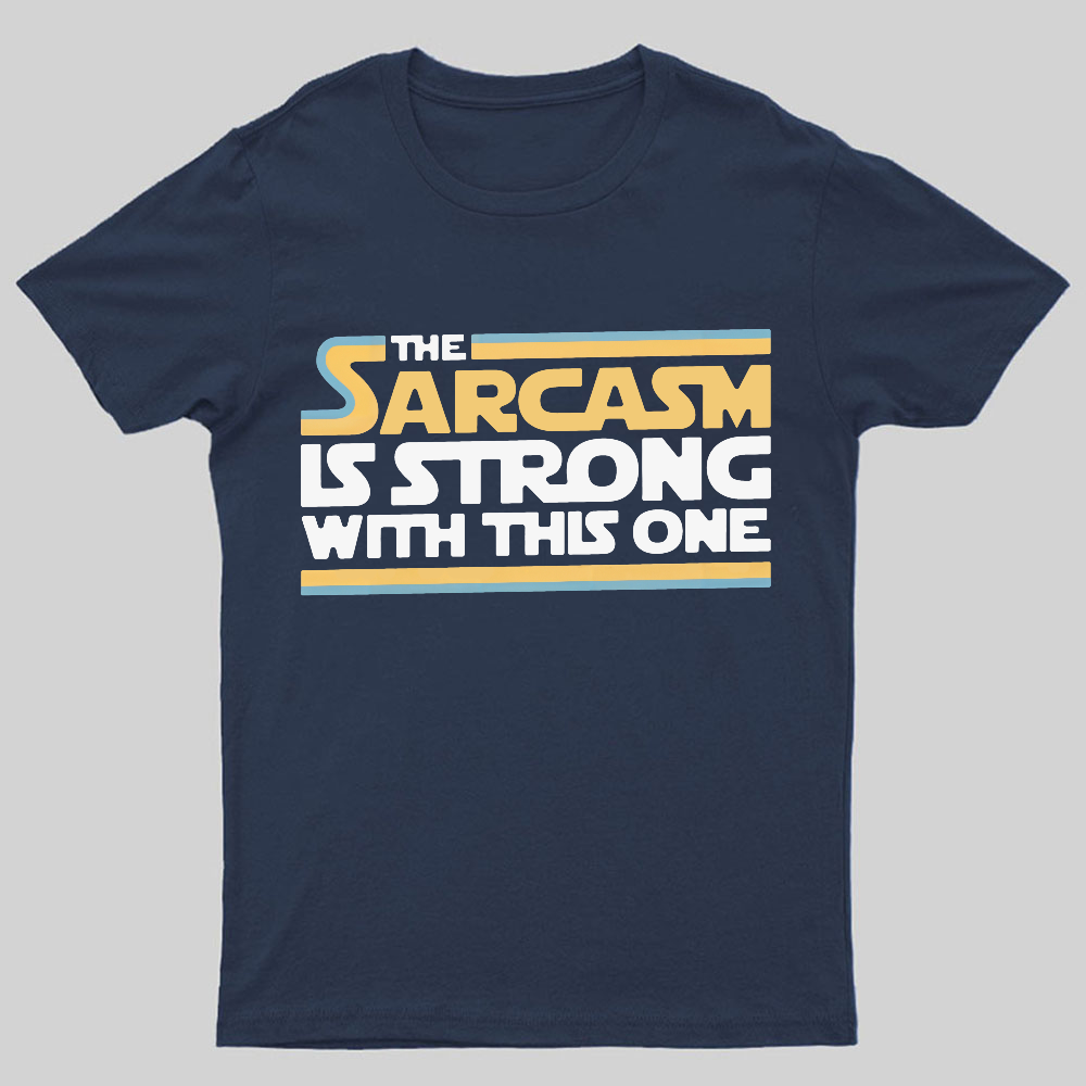 The Sarcasm Is Strong With This One Geeky T-Shirt