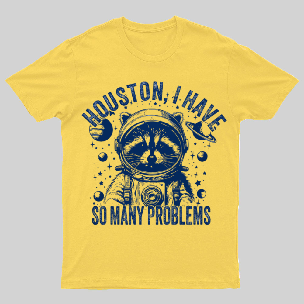 Houston, I Have So Many Problems Funny Nerdy T-Shirt