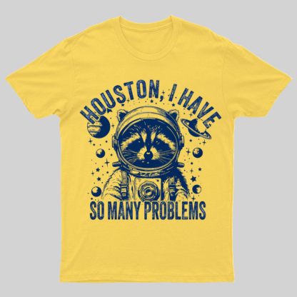 Houston, I Have So Many Problems Funny Nerdy T-Shirt