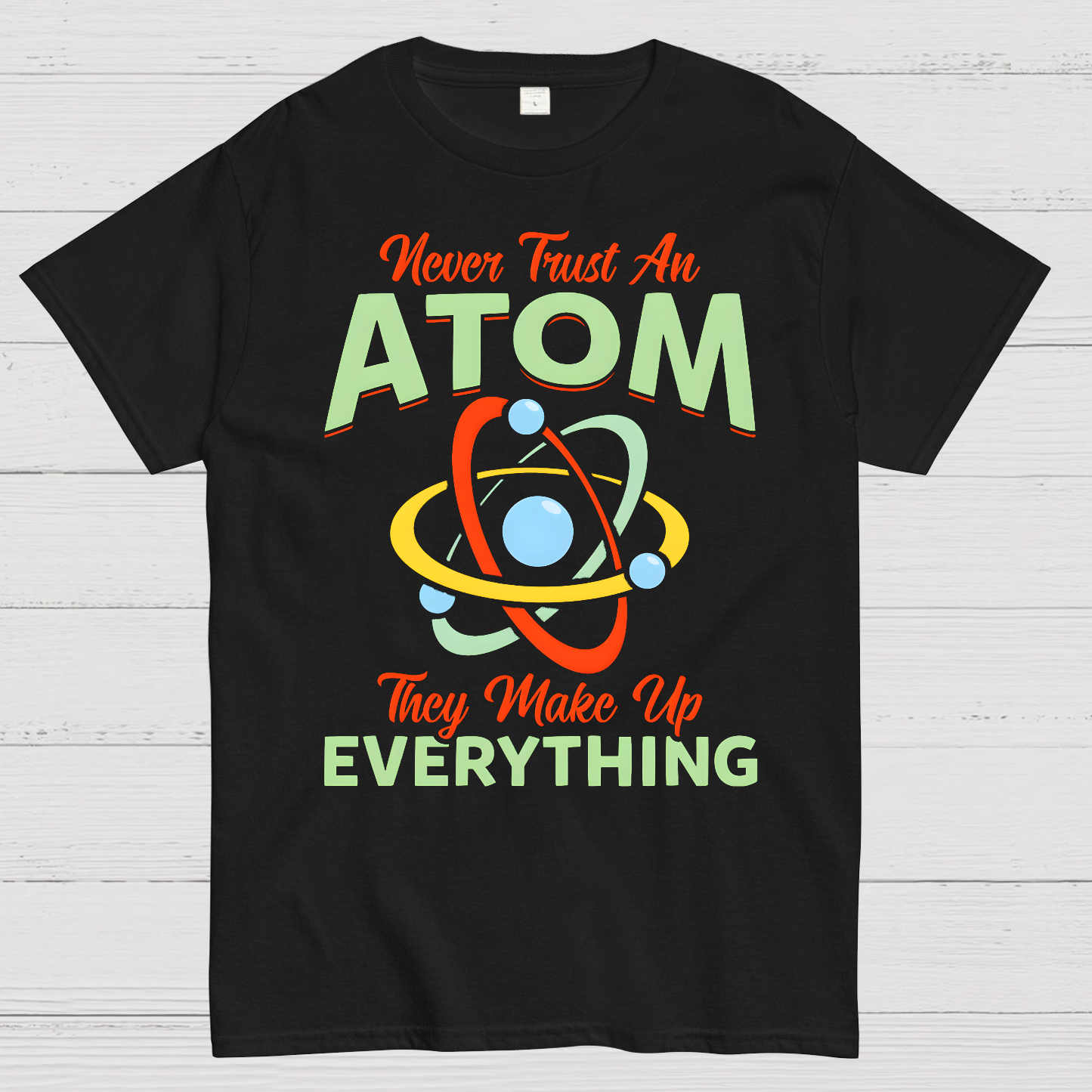 Never Trust An Atom, They Make Up Everything Big Bang Geek T-Shirt