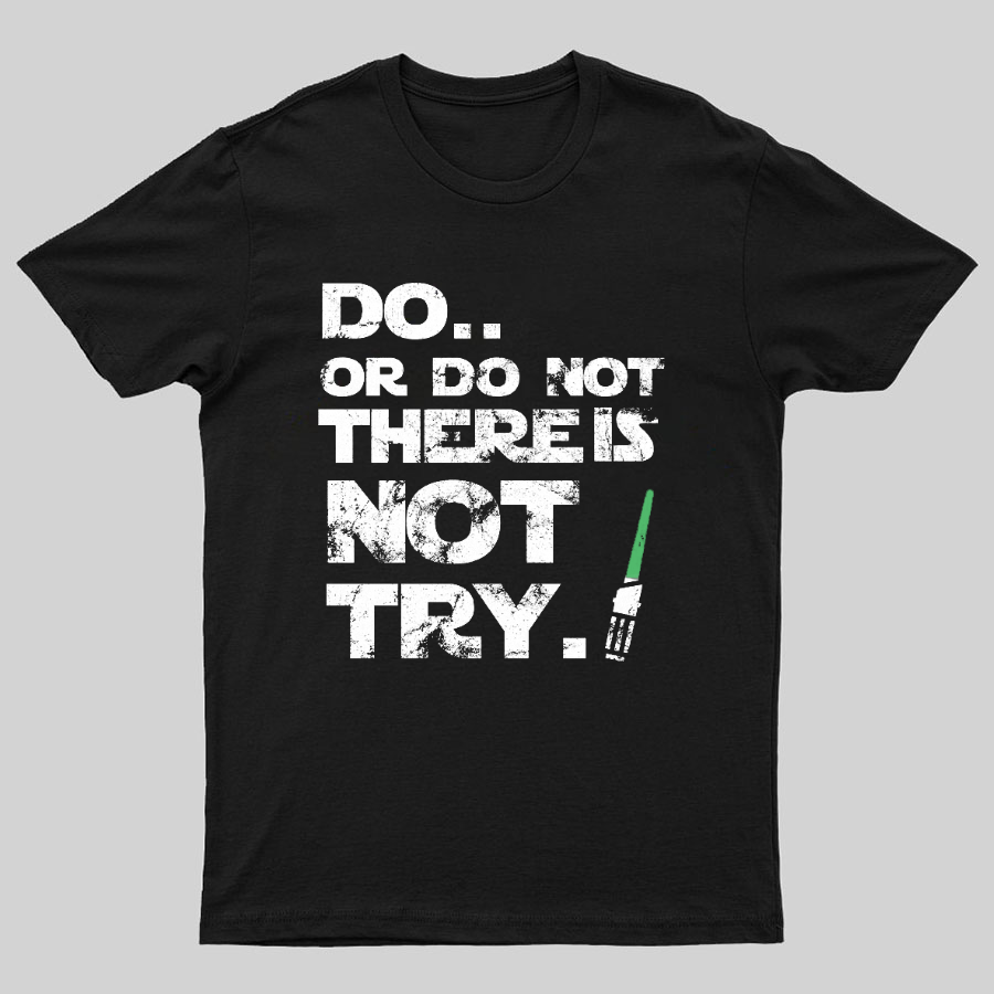 Do Or Do Not. There Is No Try Geeky T-Shirt