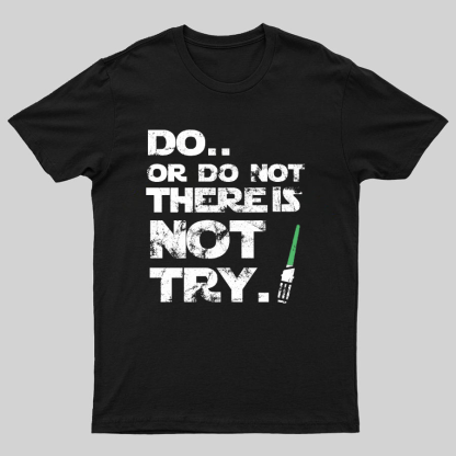 Do Or Do Not. There Is No Try Geeky T-Shirt