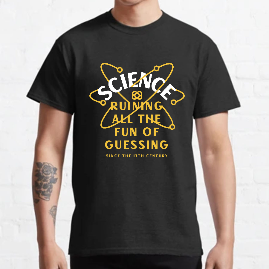 Science Ruining All The Fun Of Guessing Geeky T-Shirt