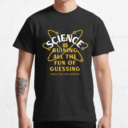 Science Ruining All The Fun Of Guessing Geeky T-Shirt