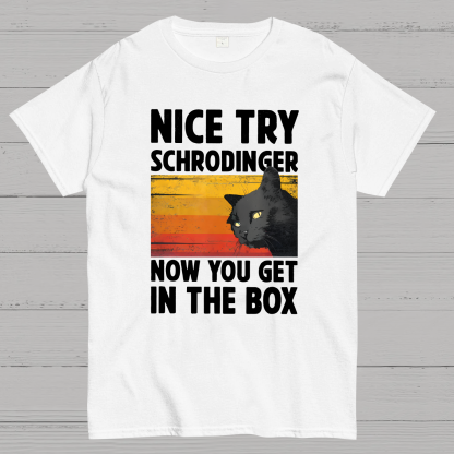 Nice Try Schrodinger Now You Get In The Box Black Cat Funny Nerdy T-Shirt