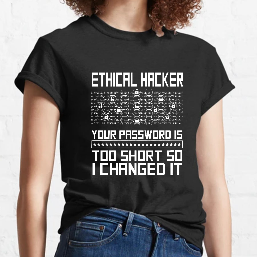Ethical Hacker Your Password Is Too Short So I Changed It Geeky T-Shirt