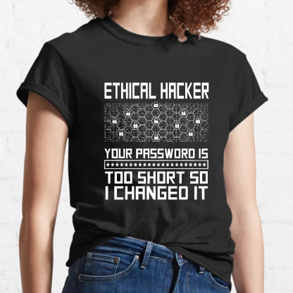 Ethical Hacker Your Password Is Too Short So I Changed It Geeky T-Shirt