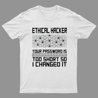 Ethical Hacker Your Password Is Too Short So I Changed It Geeky T-Shirt