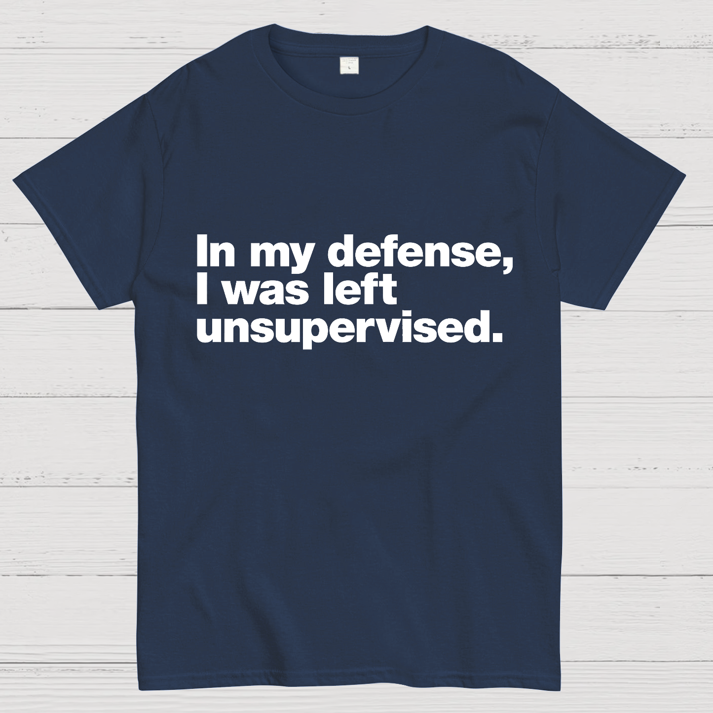 In My Defense, I Was Left Unsupervised.Geeky T-Shirt