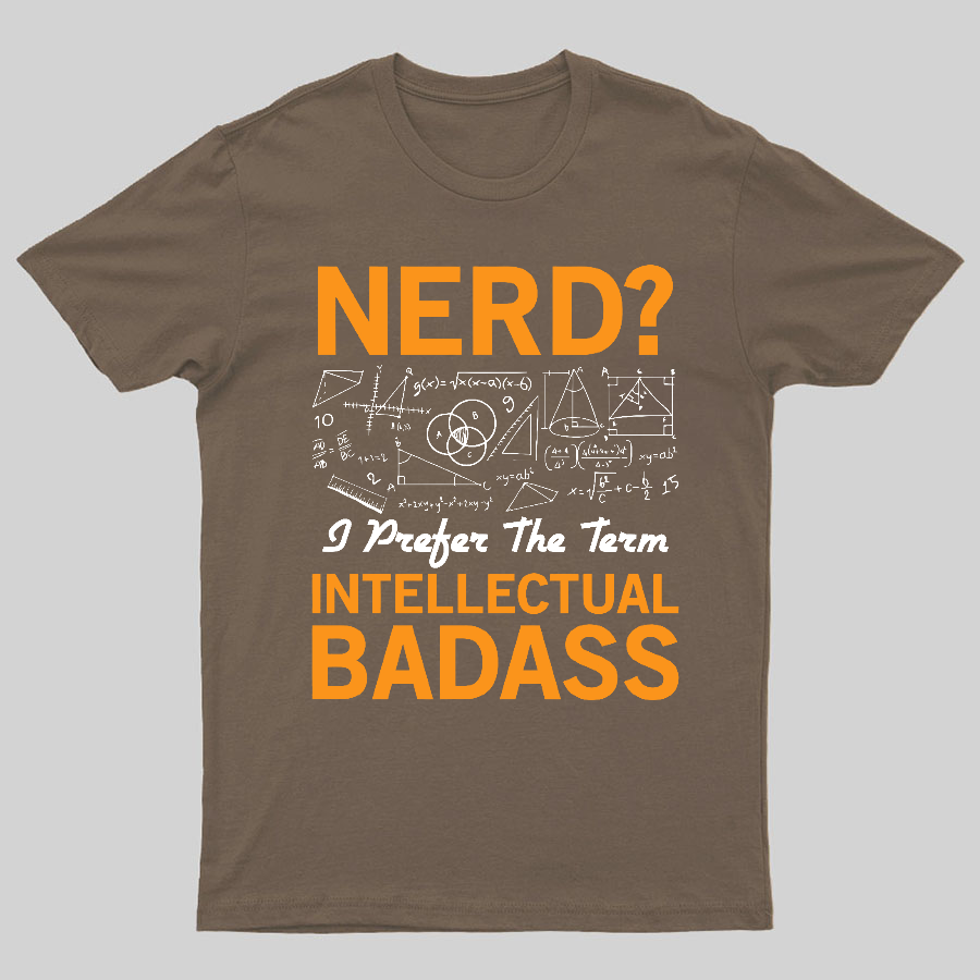 Nerd... I Prefer The Term Intellectual Badass Geeky T-Shirt