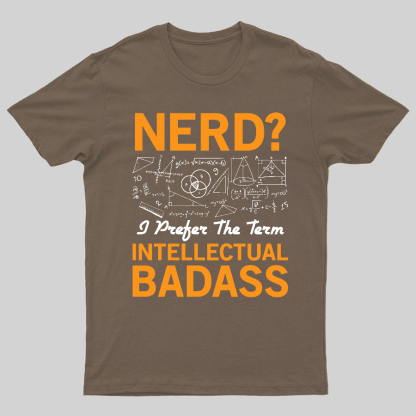 Nerd... I Prefer The Term Intellectual Badass Geeky T-Shirt