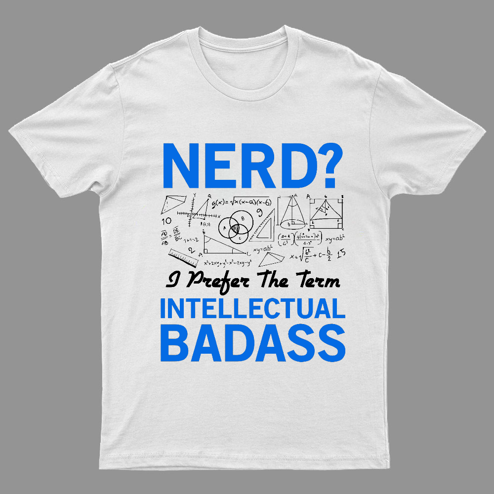 Nerd... I Prefer The Term Intellectual Badass Geeky T-Shirt