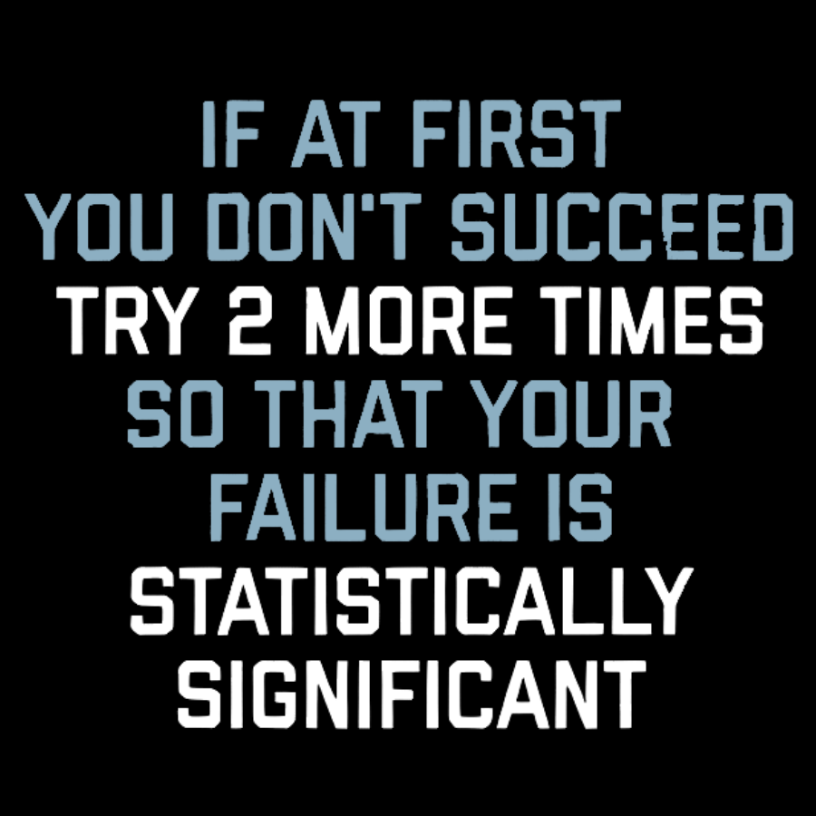 Try 2 More Times So That Your Failure Is Statistically Significant Geeky T-Shirt