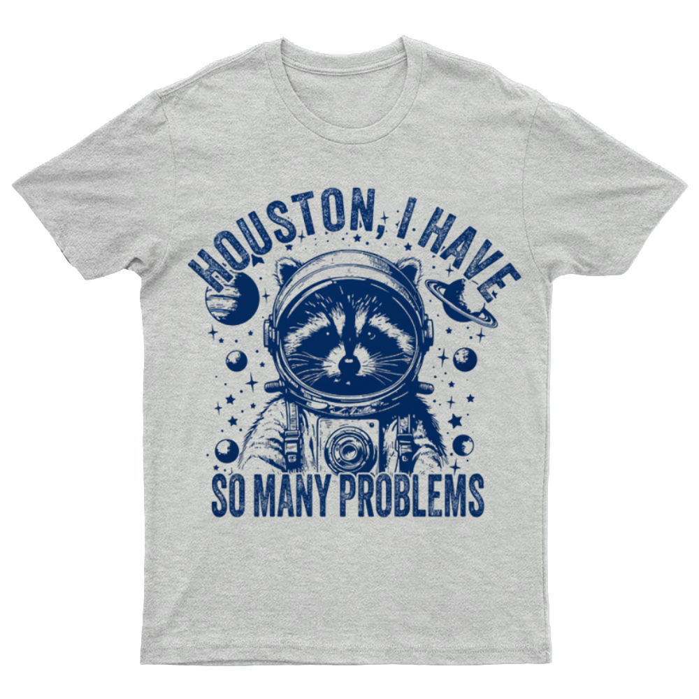 Houston, I Have So Many Problems Funny Nerdy T-Shirt