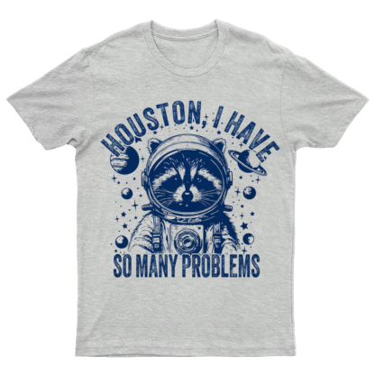 Houston, I Have So Many Problems Funny Nerdy T-Shirt