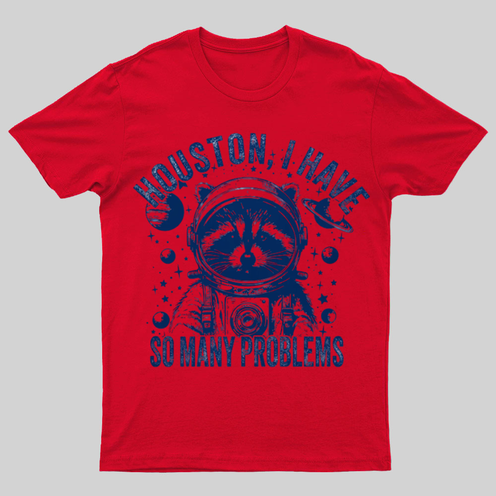 Houston, I Have So Many Problems Funny Nerdy T-Shirt