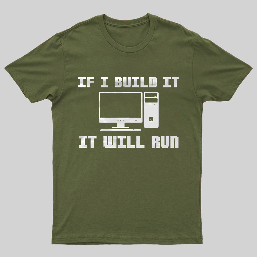If I Build It It Will Run Computer Geeky T-Shirt