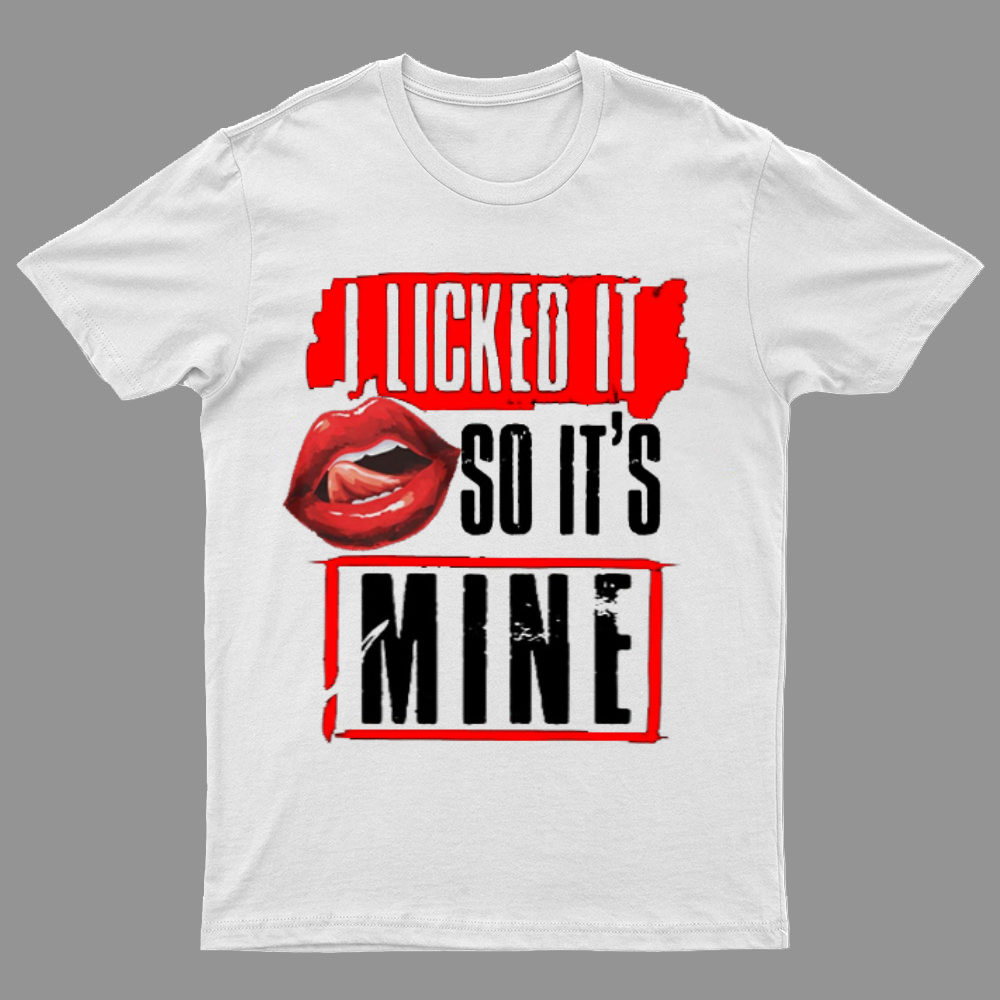 I Licked It So Its Mine Geek T-Shirt