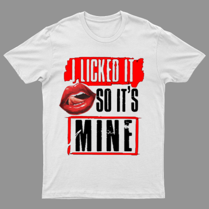 I Licked It So Its Mine Geek T-Shirt