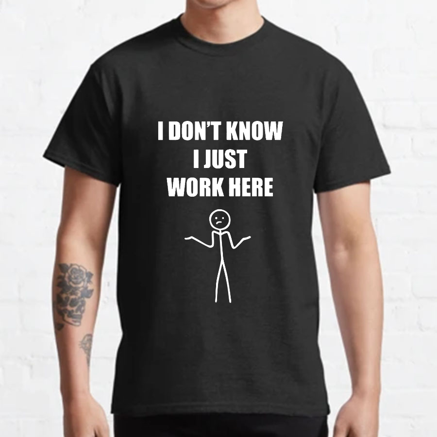 I Don’t  Know I Just Work Here Geeky T-Shirt