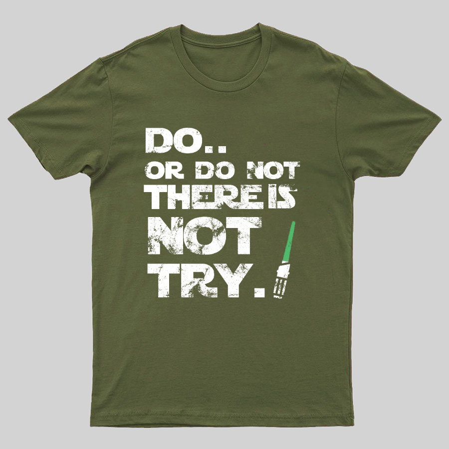Do Or Do Not. There Is No Try Geeky T-Shirt