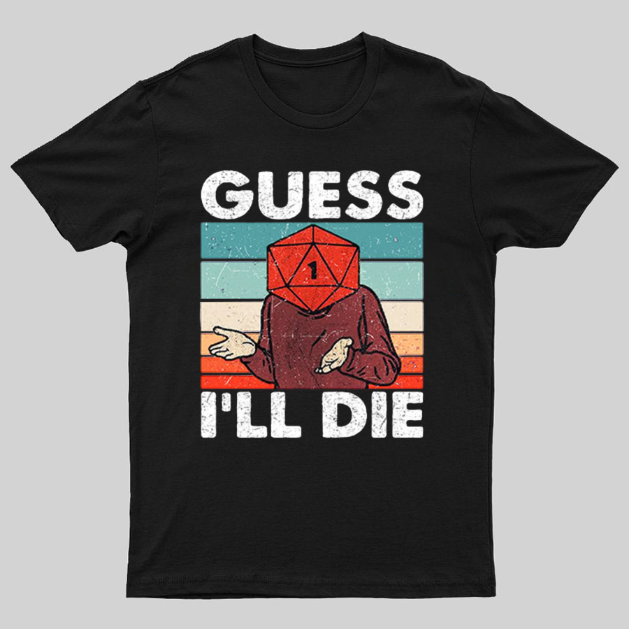 Guess I'll Die Geeky T-Shirt