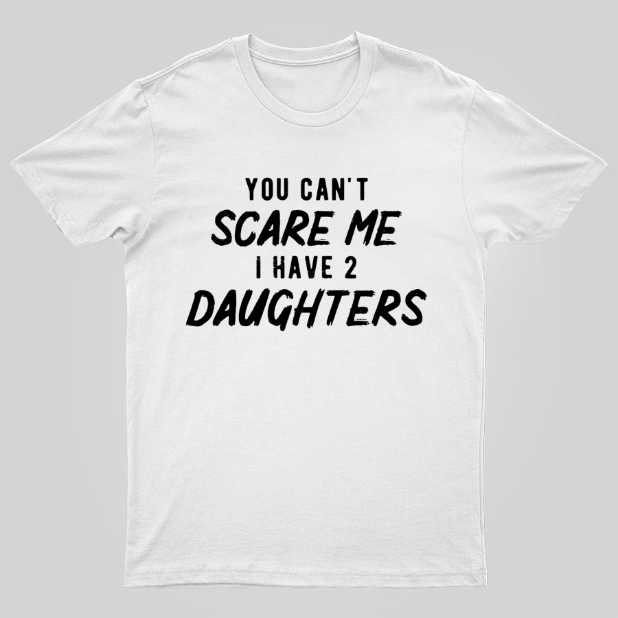Can't Scare Me I Have Two Daughter Funny Dad T-Shirt