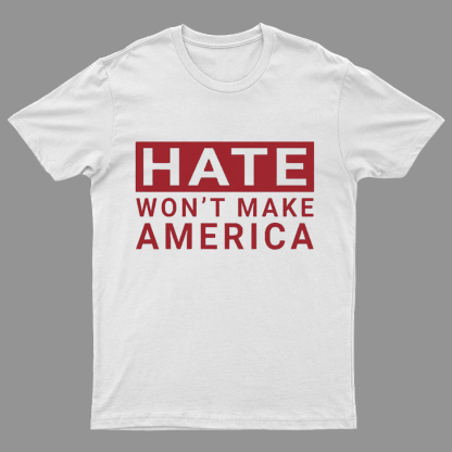 Hate Won't Make America Geeky T-Shirt