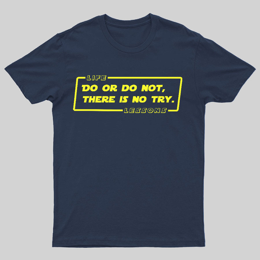 Do Or Do Not. There Is No Try Geeky T-Shirt