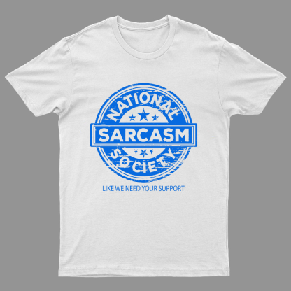 National Sarcasm Society National Sarcasm Society Like We Need Your Support Geeky T-Shirt
