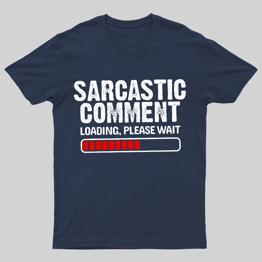 Sarcastic Comment Loading Please Wait Geeky T-Shirt