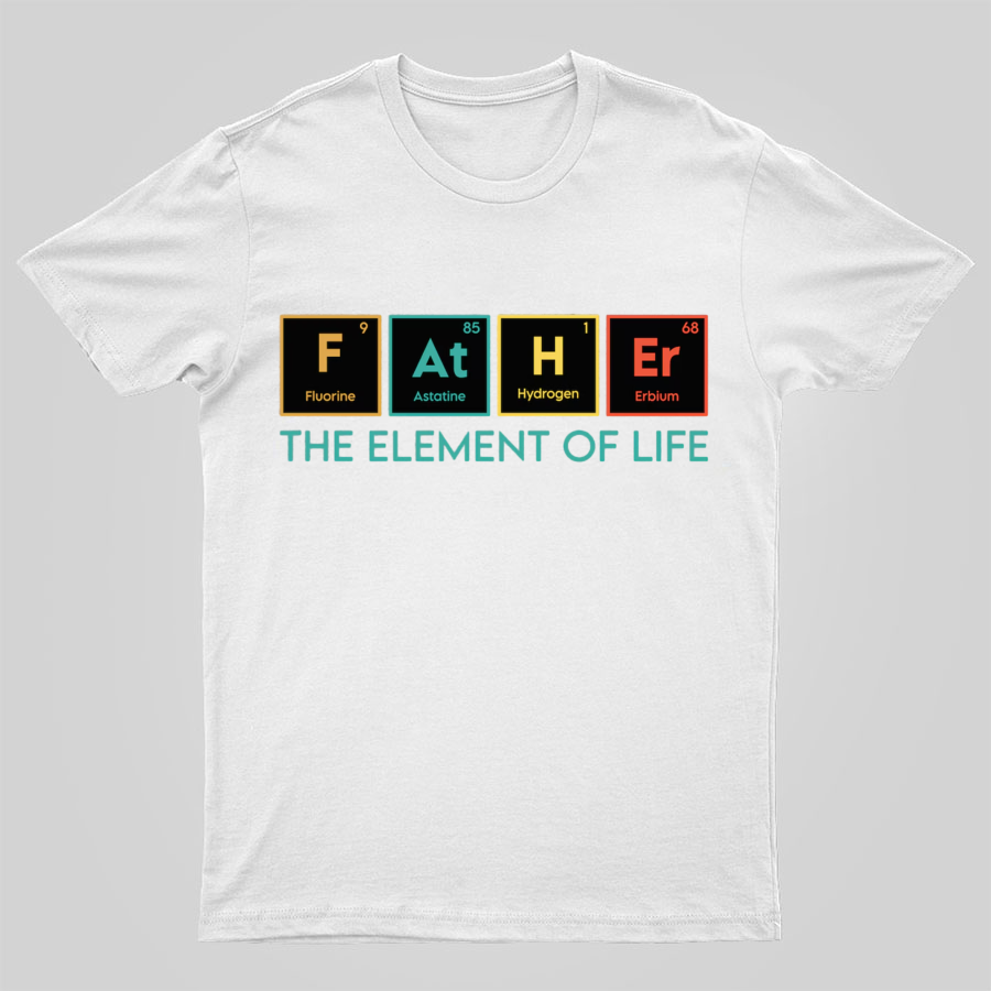 The Element of Life, Science Dad Funny Geeky T-Shirt