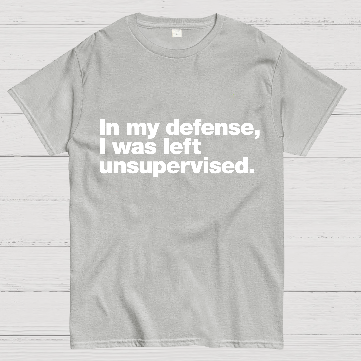 In My Defense, I Was Left Unsupervised.Geeky T-Shirt