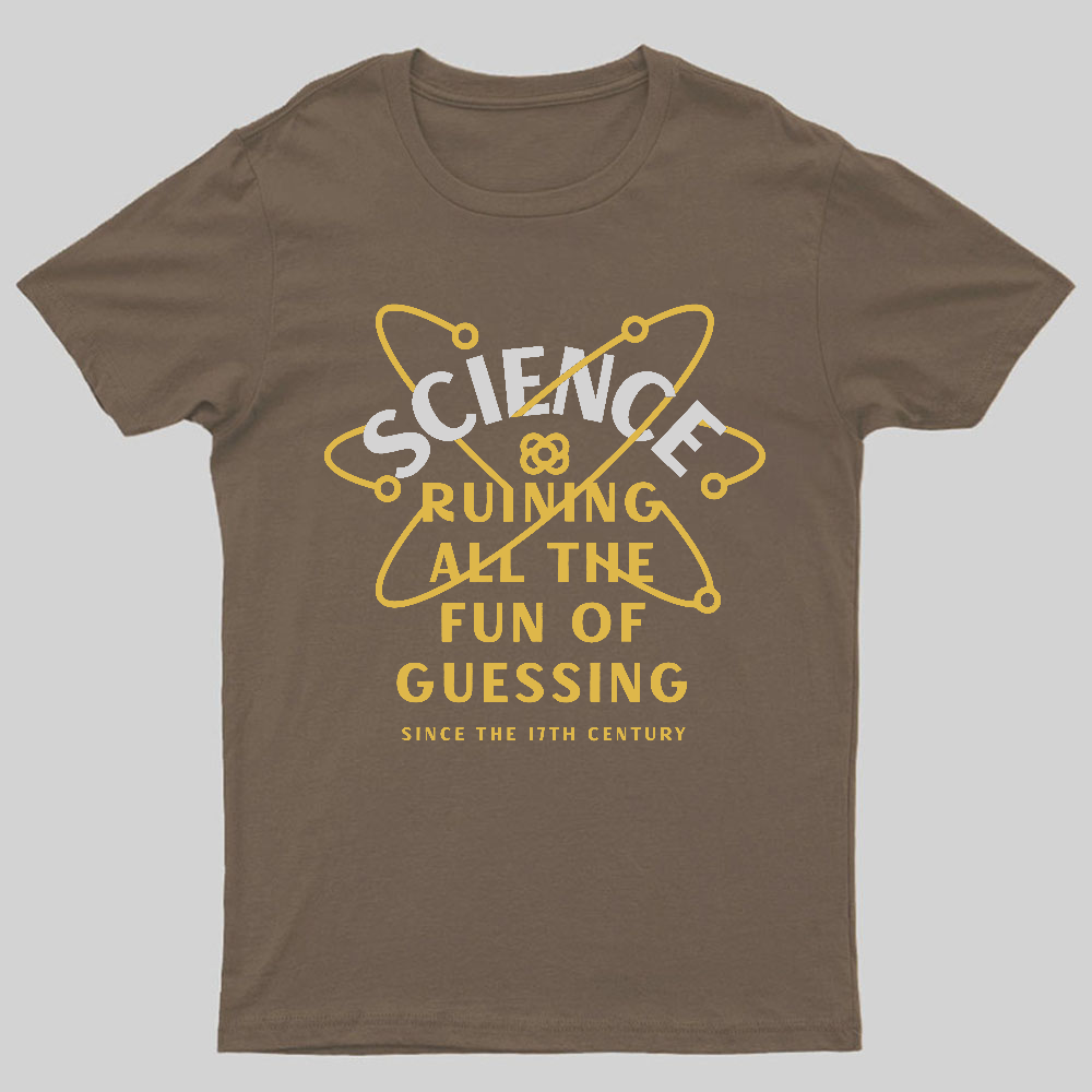 Science Ruining All The Fun Of Guessing Geeky T-Shirt