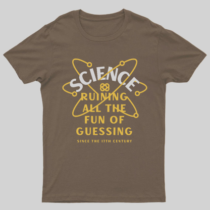 Science Ruining All The Fun Of Guessing Geeky T-Shirt